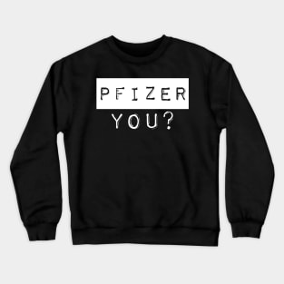 PFIZER, YOU? Crewneck Sweatshirt